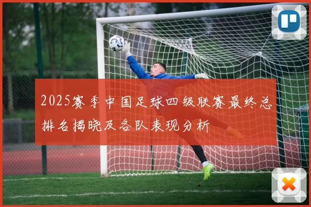 2025赛季中国足球四级联赛最终总排名揭晓及各队表现分析