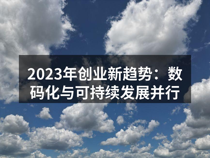 2023年创业新趋势：数码化与可持续发展并行