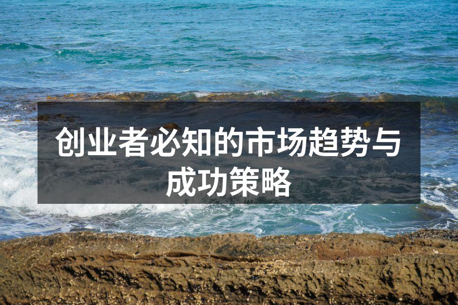 创业者必知的市场趋势与成功策略